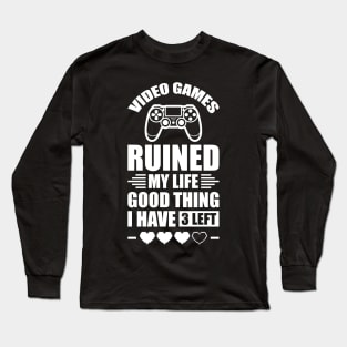 Video games ruined my life good thing I have 3 left Long Sleeve T-Shirt